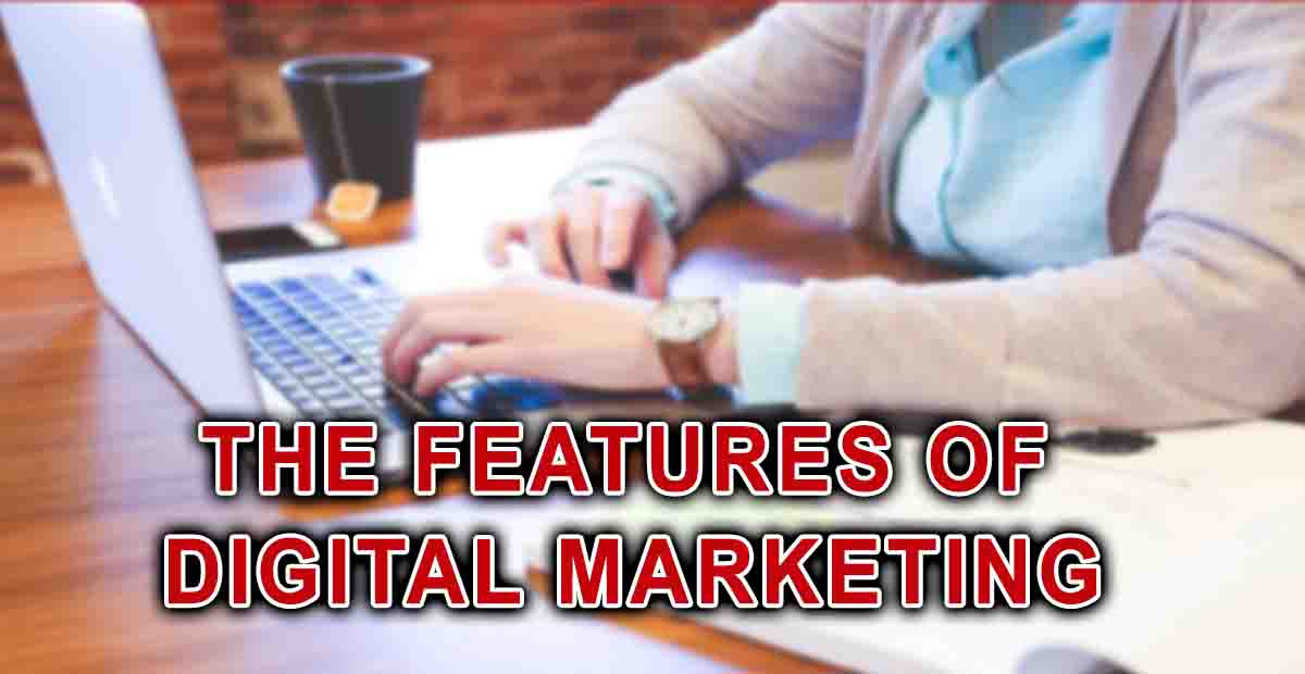 The Features Of Digital Marketing