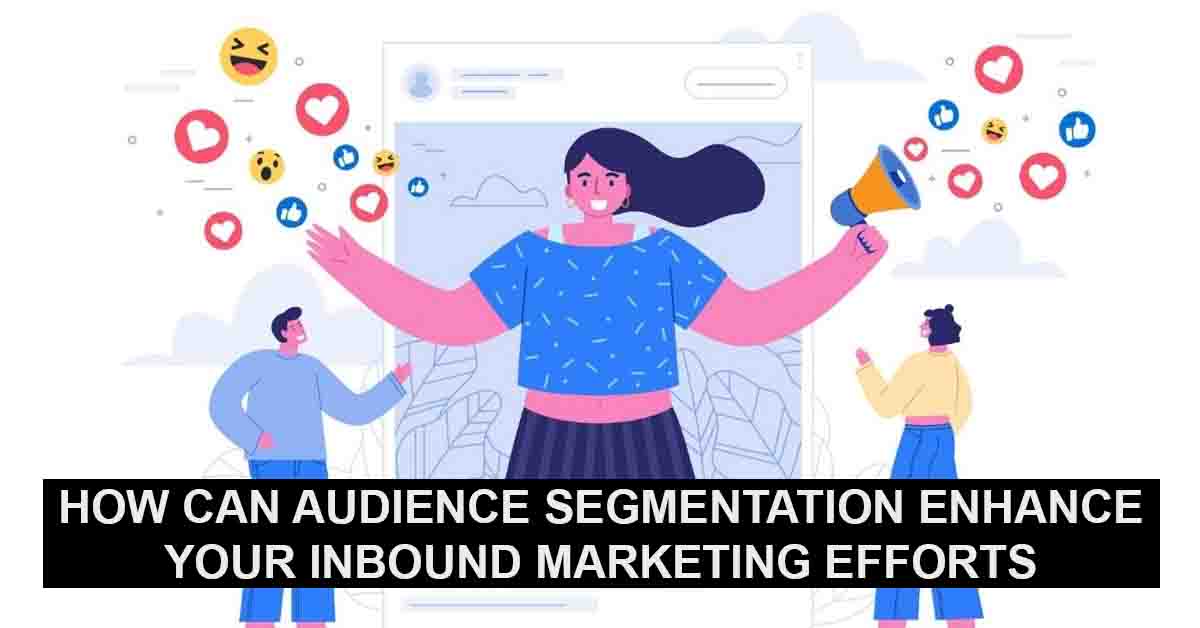 How Can Audience Segmentation Enhance Your Inbound Marketing Efforts